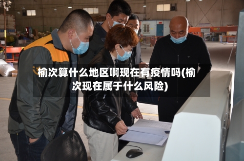 榆次算什么地区啊现在有疫情吗(榆次现在属于什么风险)-第3张图片