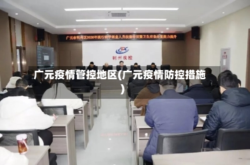 广元疫情管控地区(广元疫情防控措施)-第2张图片