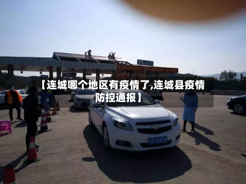 【连城哪个地区有疫情了,连城县疫情防控通报】
