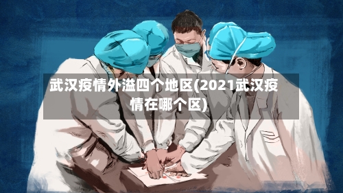 武汉疫情外溢四个地区(2021武汉疫情在哪个区)