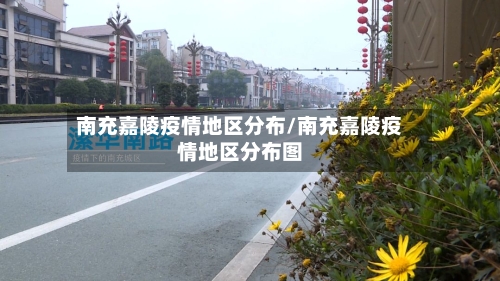 南充嘉陵疫情地区分布/南充嘉陵疫情地区分布图-第2张图片