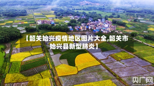 【韶关始兴疫情地区图片大全,韶关市始兴县新型肺炎】