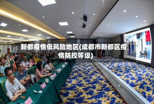 新都疫情低风险地区(成都市新都区疫情防控等级)