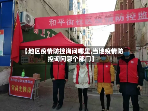 【地区疫情防控询问哪里,当地疫情防控询问哪个部门】