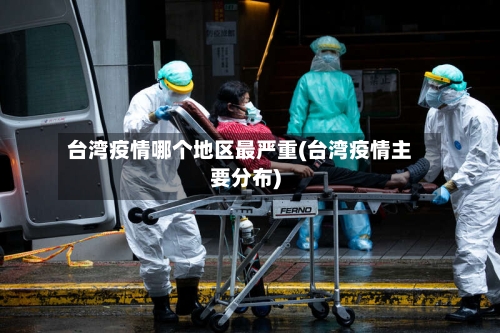 台湾疫情哪个地区最严重(台湾疫情主要分布)