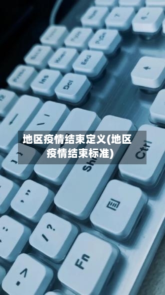地区疫情结束定义(地区疫情结束标准)