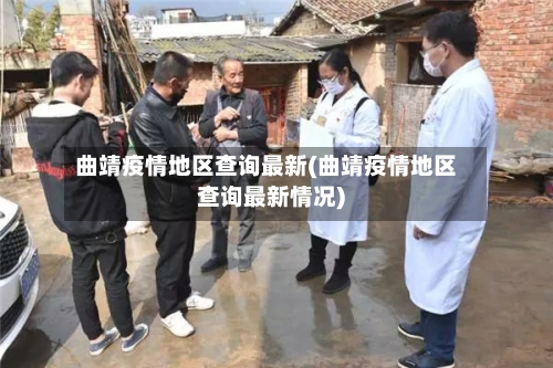 曲靖疫情地区查询最新(曲靖疫情地区查询最新情况)