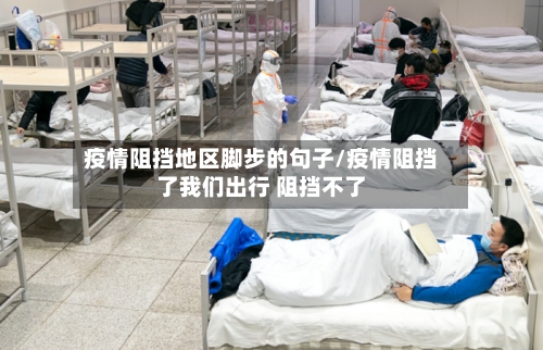 疫情阻挡地区脚步的句子/疫情阻挡了我们出行 阻挡不了