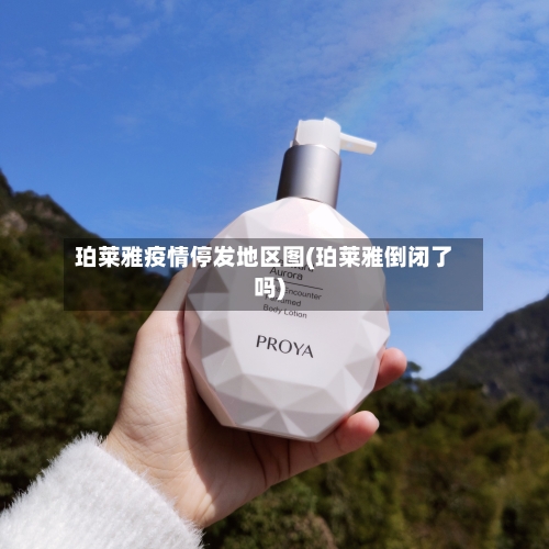 珀莱雅疫情停发地区图(珀莱雅倒闭了吗)