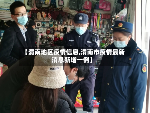 【渭南地区疫情信息,渭南市疫情最新消息新增一例】-第2张图片