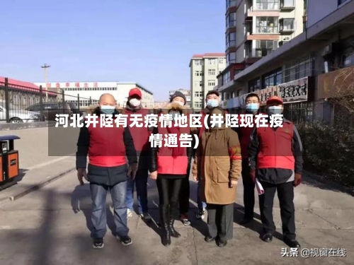 河北井陉有无疫情地区(井陉现在疫情通告)-第3张图片