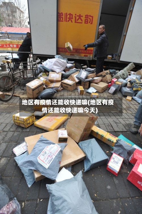 地区有疫情还能收快递嘛(地区有疫情还能收快递嘛今天)