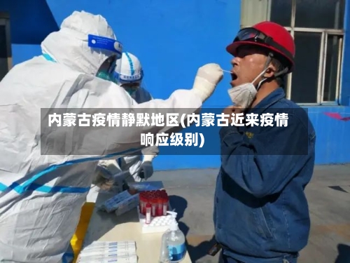 内蒙古疫情静默地区(内蒙古近来疫情响应级别)-第3张图片