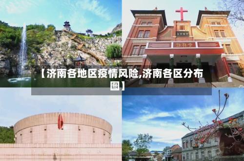【济南各地区疫情风险,济南各区分布图】