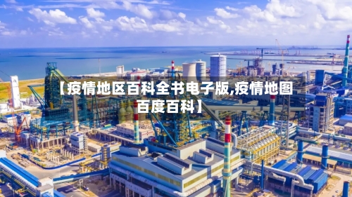 【疫情地区百科全书电子版,疫情地图百度百科】