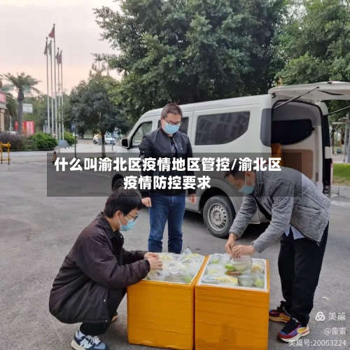 什么叫渝北区疫情地区管控/渝北区疫情防控要求