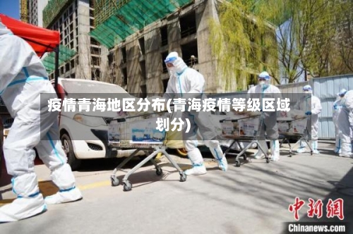疫情青海地区分布(青海疫情等级区域划分)-第2张图片