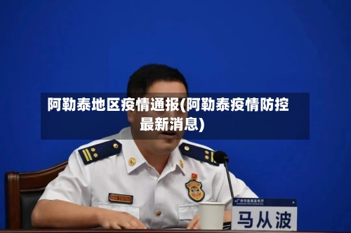 阿勒泰地区疫情通报(阿勒泰疫情防控最新消息)