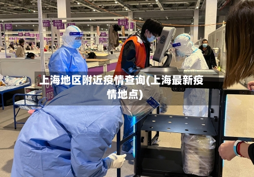 上海地区附近疫情查询(上海最新疫情地点)