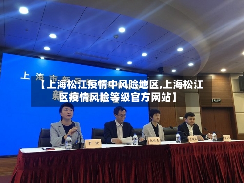 【上海松江疫情中风险地区,上海松江区疫情风险等级官方网站】