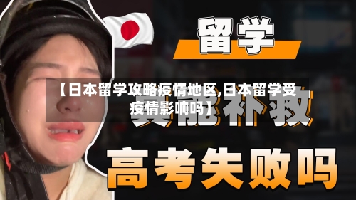 【日本留学攻略疫情地区,日本留学受疫情影响吗】