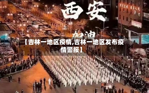 【吉林一地区疫情,吉林一地区发布疫情警报】-第3张图片