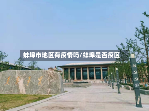 蚌埠市地区有疫情吗/蚌埠是否疫区
