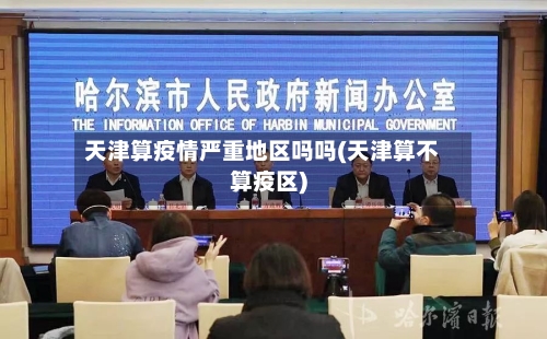 天津算疫情严重地区吗吗(天津算不算疫区)