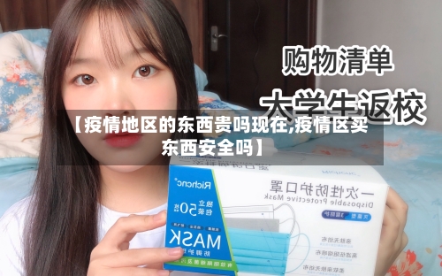 【疫情地区的东西贵吗现在,疫情区买东西安全吗】-第2张图片