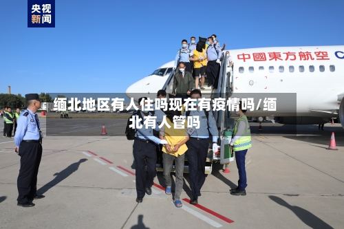 缅北地区有人住吗现在有疫情吗/缅北有人管吗