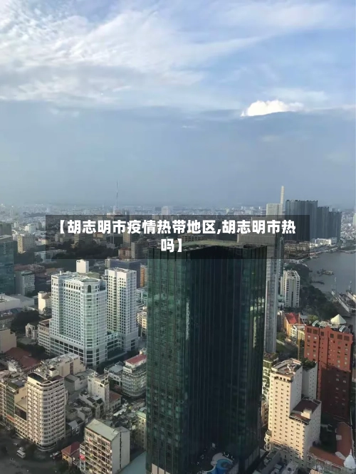 【胡志明市疫情热带地区,胡志明市热吗】-第2张图片