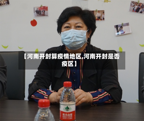 【河南开封算疫情地区,河南开封是否疫区】-第2张图片