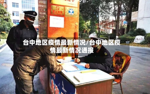 台中地区疫情最新情况/台中地区疫情最新情况通报