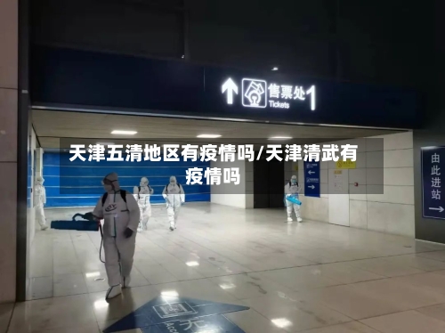 天津五清地区有疫情吗/天津清武有疫情吗-第2张图片