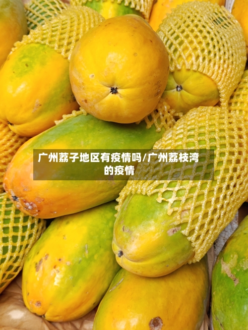 广州荔子地区有疫情吗/广州荔枝湾的疫情