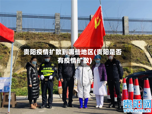 贵阳疫情扩散到哪些地区(贵阳是否有疫情扩散)-第2张图片