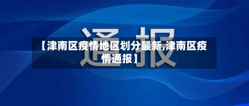 【津南区疫情地区划分最新,津南区疫情通报】