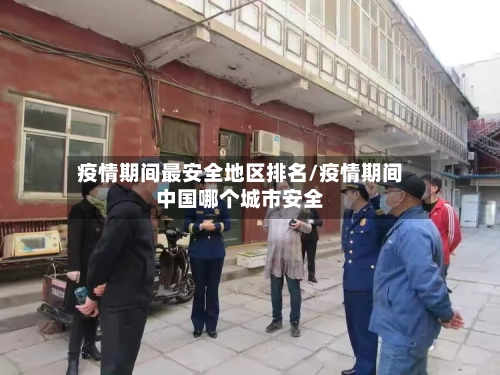 疫情期间最安全地区排名/疫情期间中国哪个城市安全