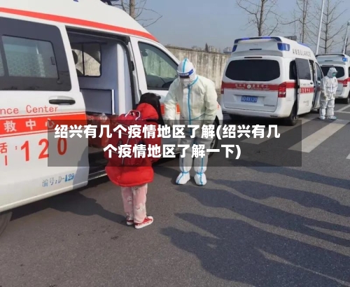 绍兴有几个疫情地区了解(绍兴有几个疫情地区了解一下)