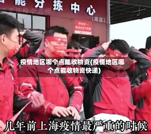疫情地区哪个点能收物资(疫情地区哪个点能收物资快递)-第2张图片