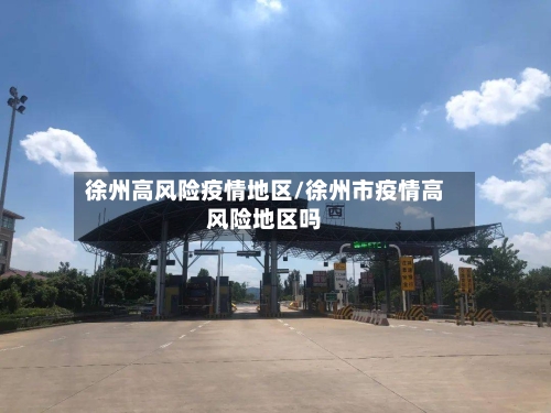 徐州高风险疫情地区/徐州市疫情高风险地区吗