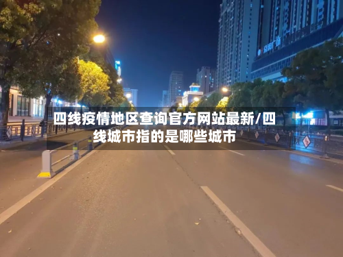 四线疫情地区查询官方网站最新/四线城市指的是哪些城市-第3张图片