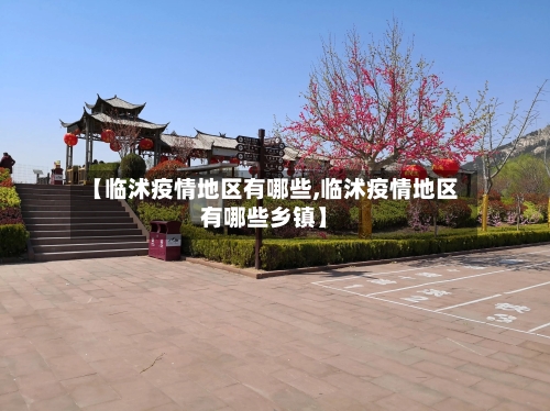 【临沭疫情地区有哪些,临沭疫情地区有哪些乡镇】-第3张图片