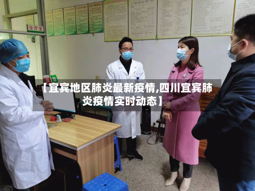 【宜宾地区肺炎最新疫情,四川宜宾肺炎疫情实时动态】-第1张图片
