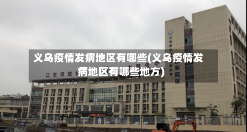 义乌疫情发病地区有哪些(义乌疫情发病地区有哪些地方)-第2张图片