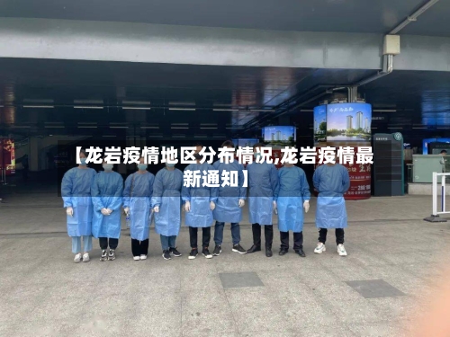 【龙岩疫情地区分布情况,龙岩疫情最新通知】
