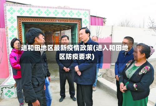 进和田地区最新疫情政策(进入和田地区防疫要求)-第2张图片
