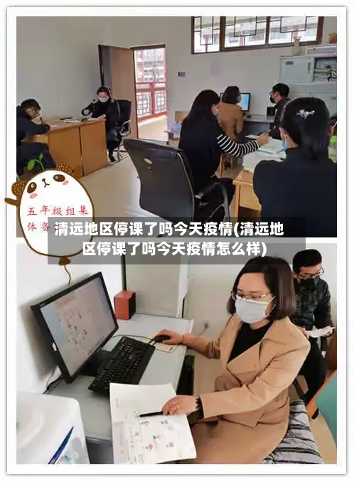 清远地区停课了吗今天疫情(清远地区停课了吗今天疫情怎么样)-第2张图片