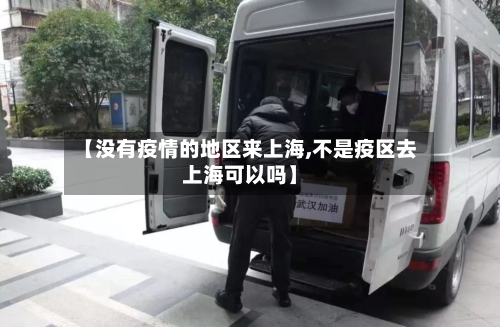 【没有疫情的地区来上海,不是疫区去上海可以吗】
