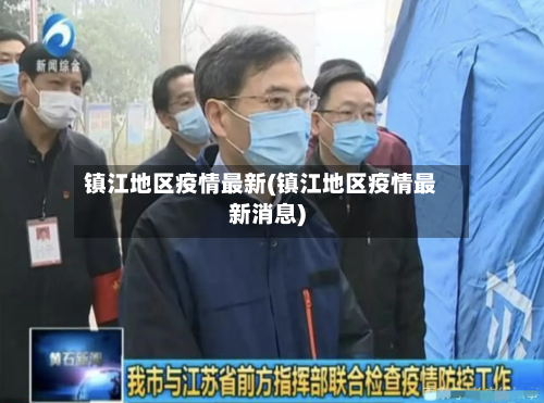 镇江地区疫情最新(镇江地区疫情最新消息)-第2张图片